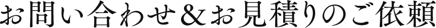 お問い合わせ＆お見積りのご依頼